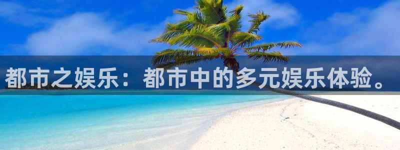 南宫大舞台官网入口：都市之娱乐：都市中的多元娱乐体验。