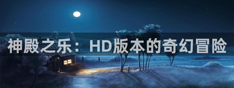 南宫大舞台官网入口：神殿之乐：HD版本的奇幻冒险